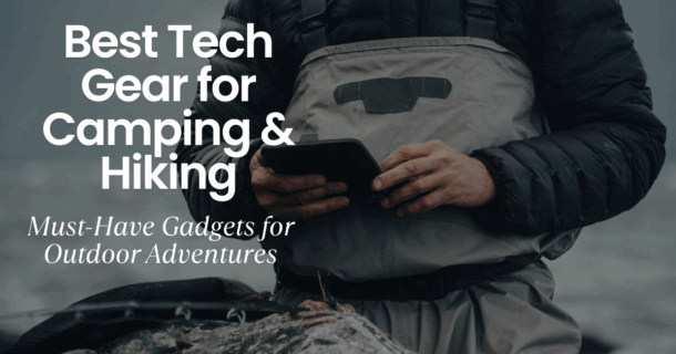 Outdoor Adventures with Camper Bob 8 Best Tech Gear for Camping and Hiking: Must-Have Gadgets for Outdoor Adventures