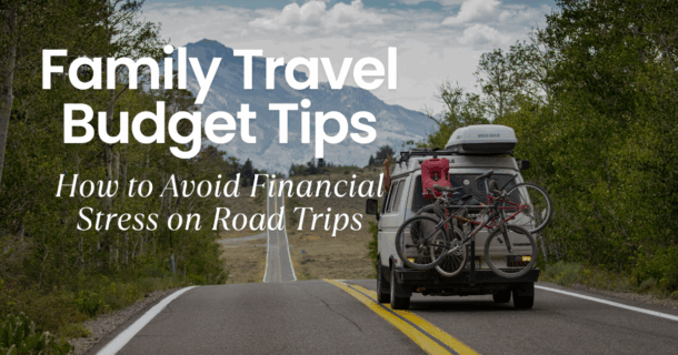 Outdoor Adventures with Camper Bob 13 Family Travel Budget Tips: 5 Ways to Avoid Financial Stress on Your Next Trip