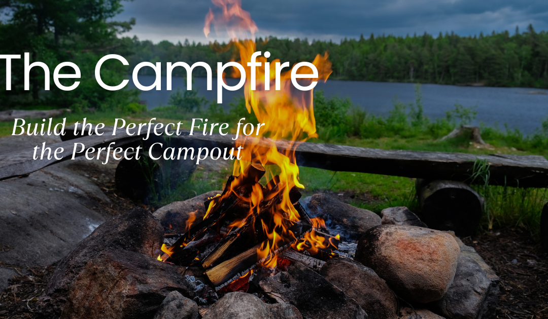 How to Build a Campfire – 6 steps for the Perfect Experience