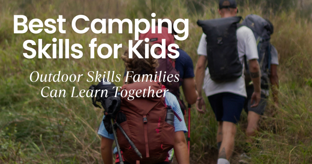 10 Top Camping Skills for Kids: Outdoor Skills Families Can Learn Together 13 top camping skills for kids