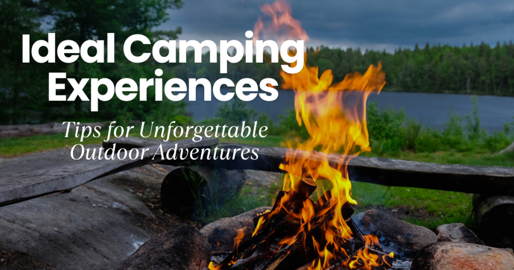 Ideal Camping Experiences: Tips for Unforgettable Outdoor Adventures 8 Ideal Camping Experiences