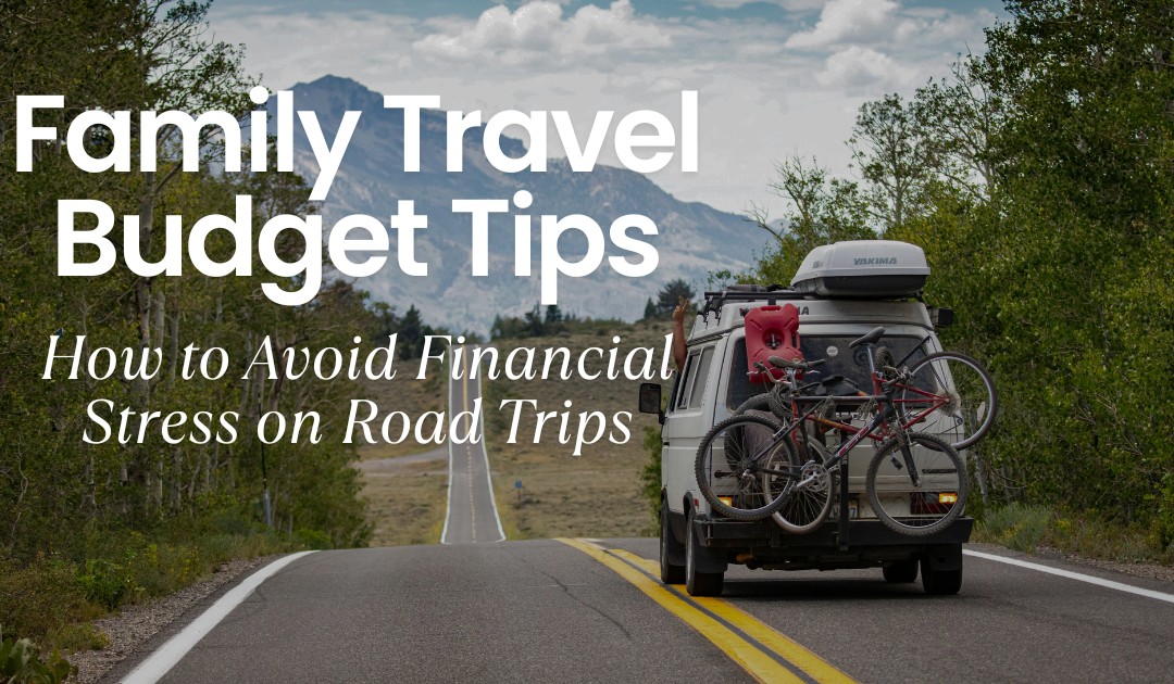 Family Travel Budget Tips: 5 Ways to Avoid Financial Stress on Your Next Trip